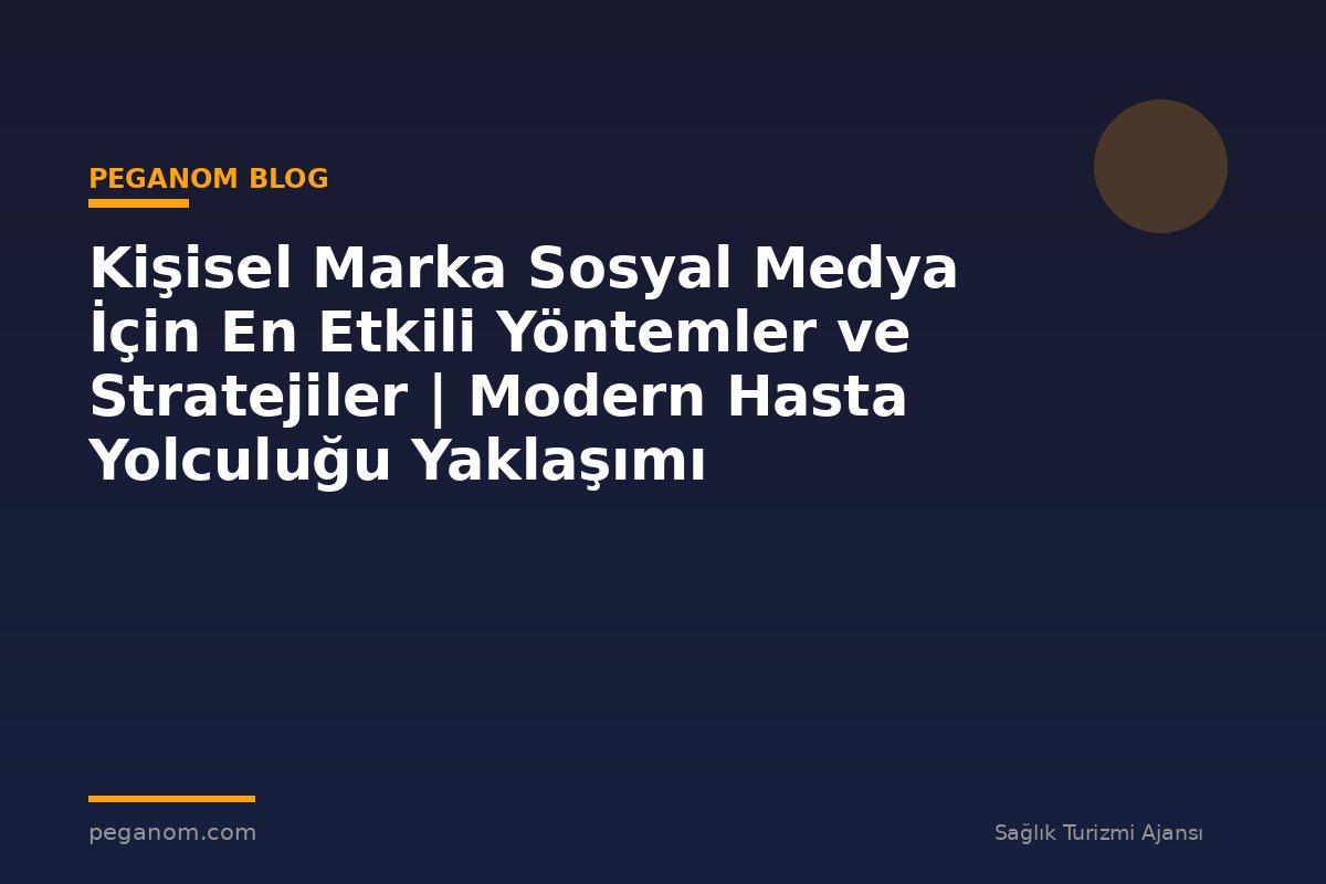 Kişisel Marka Sosyal Medya İçin En Etkili Yöntemler ve Stratejiler | Modern Hasta Yolculuğu Yaklaşımı