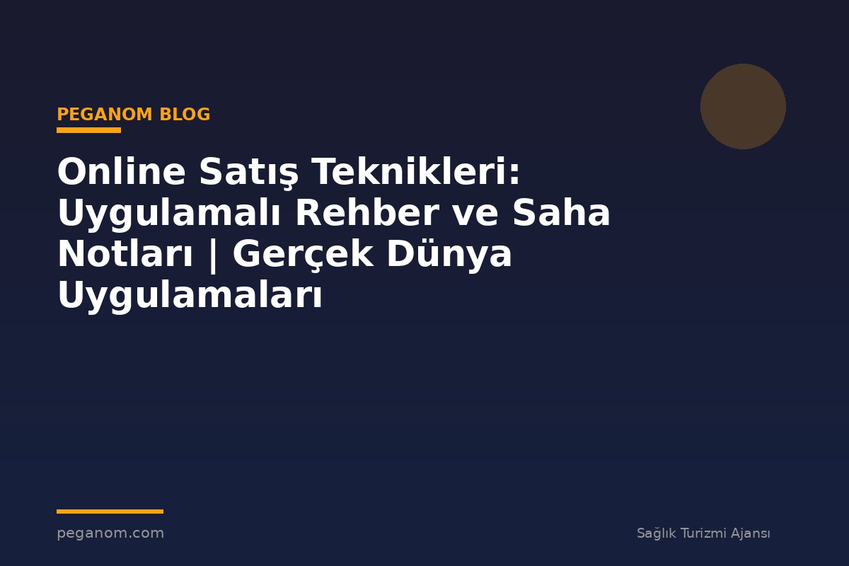Online Satış Teknikleri: Uygulamalı Rehber ve Saha Notları | Gerçek Dünya Uygulamaları