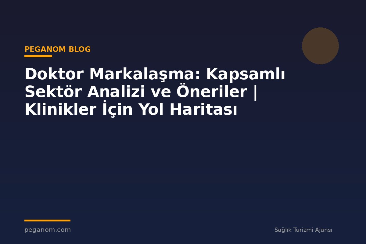 Doktor Markalaşma: Kapsamlı Sektör Analizi ve Öneriler | Klinikler İçin Yol Haritası