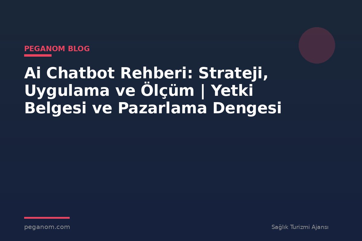 Ai Chatbot Rehberi: Strateji, Uygulama ve Ölçüm | Yetki Belgesi ve Pazarlama Dengesi
