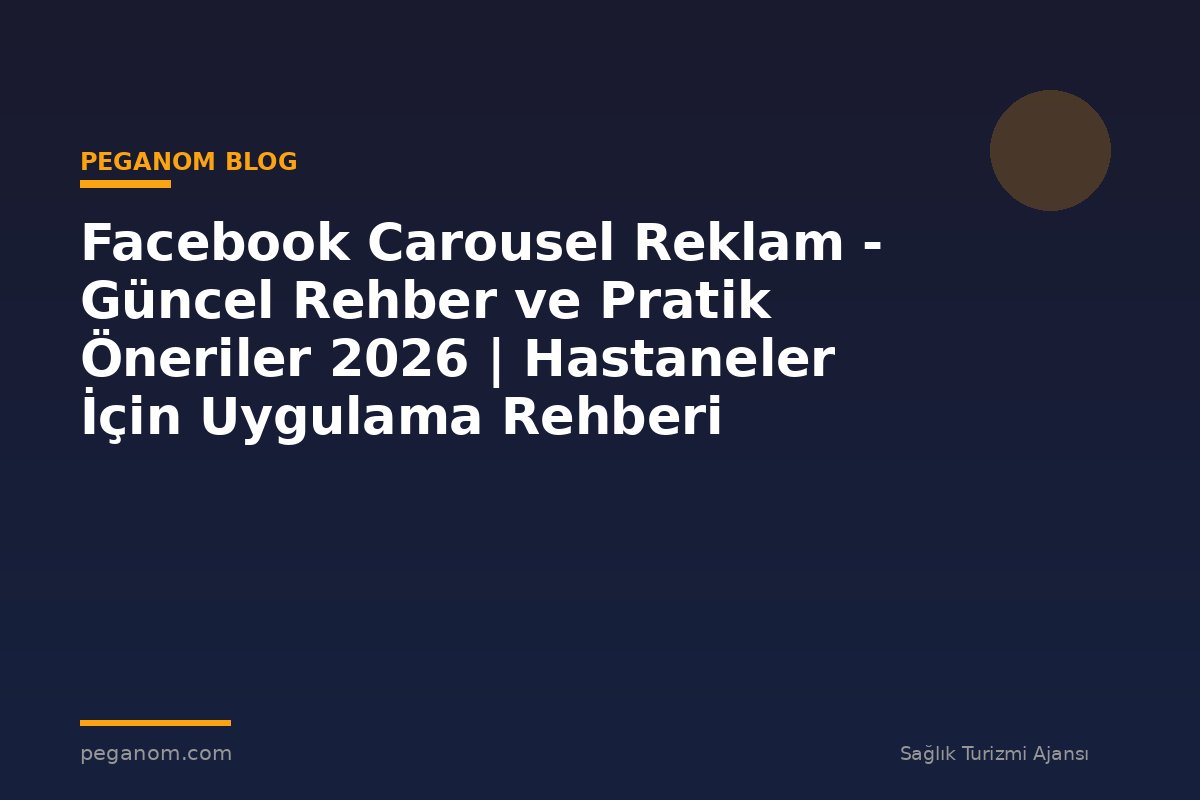 Facebook Carousel Reklam - Güncel Rehber ve Pratik Öneriler 2026 | Hastaneler İçin Uygulama Rehberi
