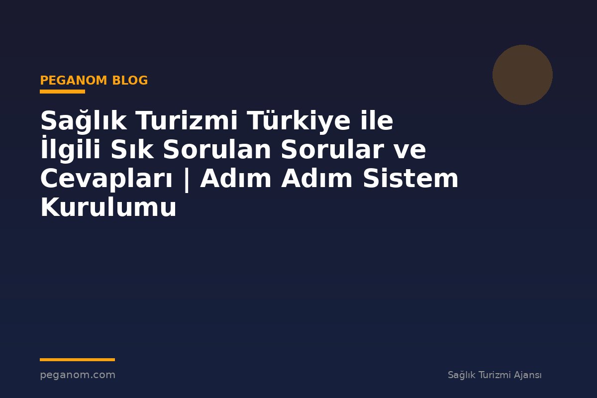 Sağlık Turizmi Türkiye ile İlgili Sık Sorulan Sorular ve Cevapları | Adım Adım Sistem Kurulumu