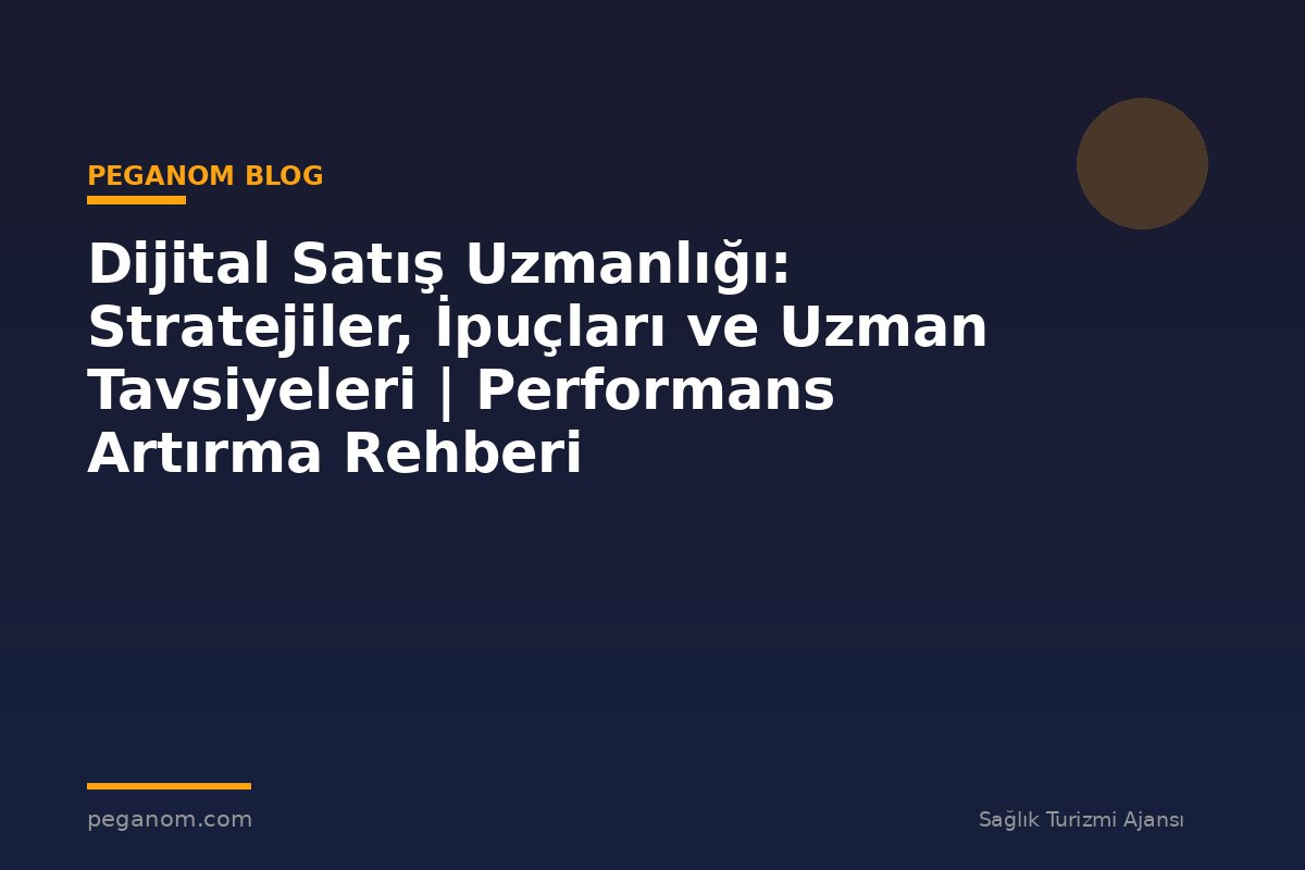 Dijital Satış Uzmanlığı: Stratejiler, İpuçları ve Uzman Tavsiyeleri | Performans Artırma Rehberi