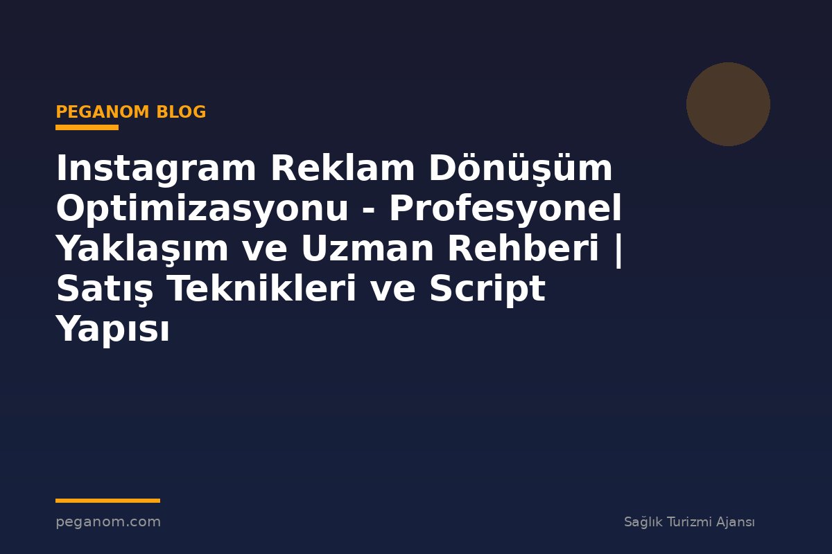 Instagram Reklam Dönüşüm Optimizasyonu - Profesyonel Yaklaşım ve Uzman Rehberi | Satış Teknikleri ve Script Yapısı