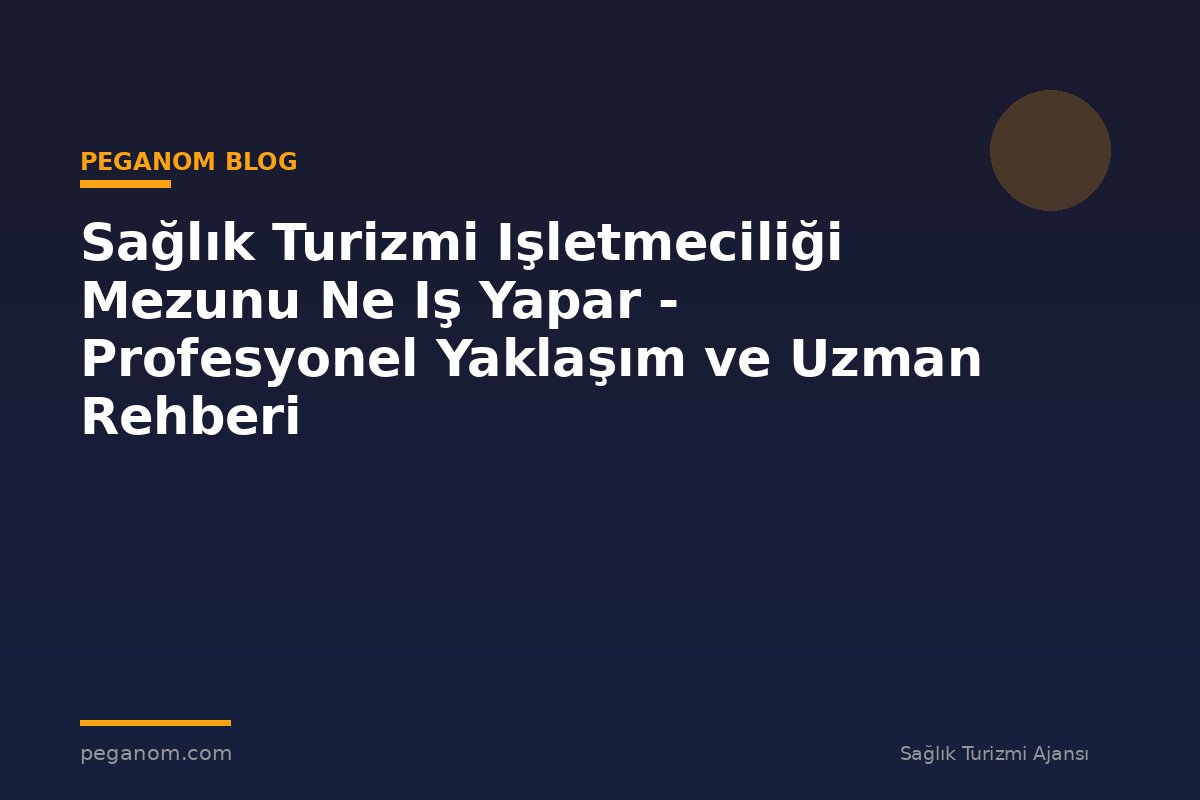 Sağlık Turizmi Işletmeciliği Mezunu Ne Iş Yapar - Profesyonel Yaklaşım ve Uzman Rehberi