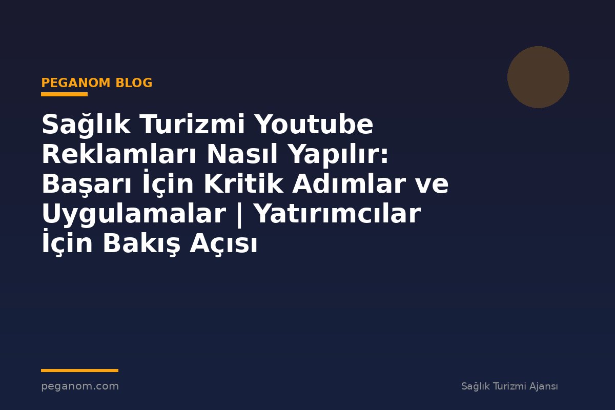 Sağlık Turizmi Youtube Reklamları Nasıl Yapılır: Başarı İçin Kritik Adımlar ve Uygulamalar | Yatırımcılar İçin Bakış Açısı