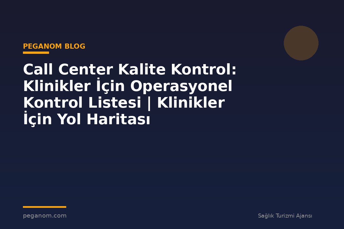 Call Center Kalite Kontrol: Klinikler İçin Operasyonel Kontrol Listesi | Klinikler İçin Yol Haritası