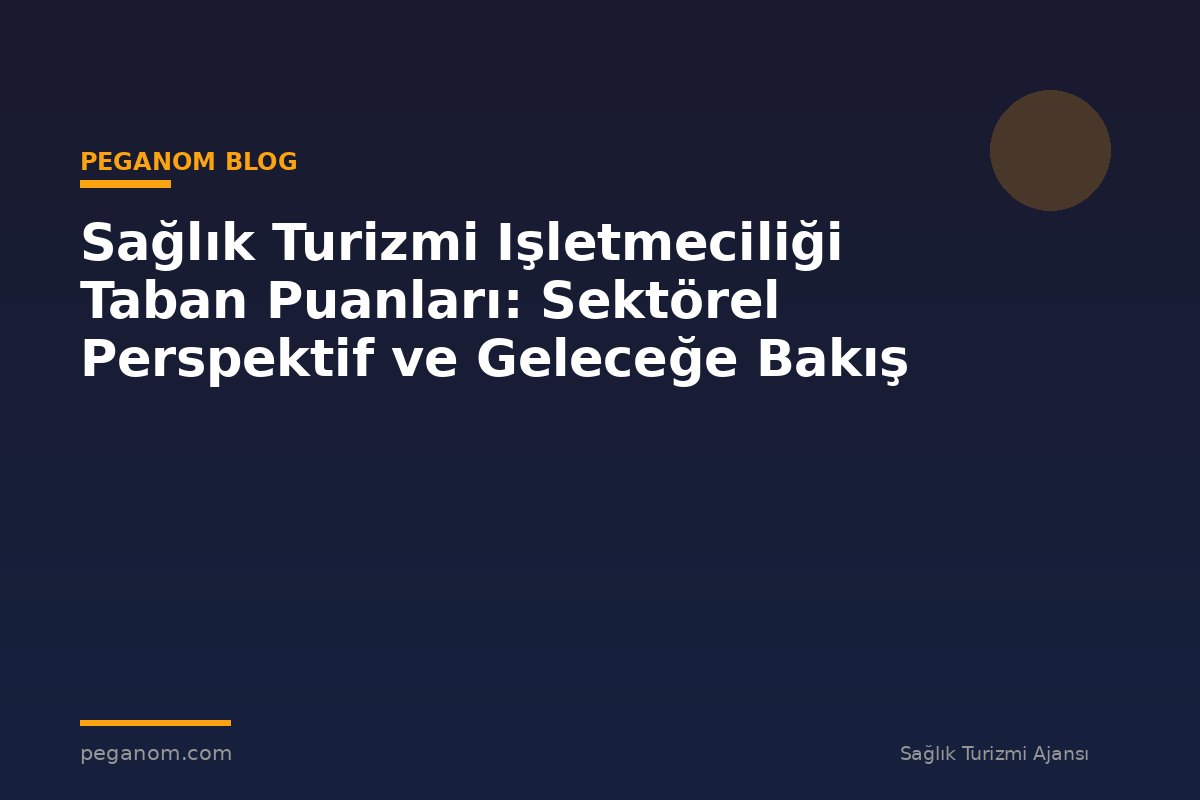 Sağlık Turizmi Işletmeciliği Taban Puanları: Sektörel Perspektif ve Geleceğe Bakış