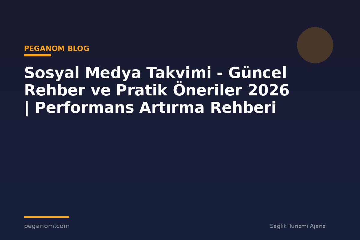 Sosyal Medya Takvimi - Güncel Rehber ve Pratik Öneriler 2026 | Performans Artırma Rehberi