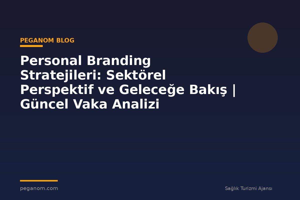 Personal Branding Stratejileri: Sektörel Perspektif ve Geleceğe Bakış | Güncel Vaka Analizi