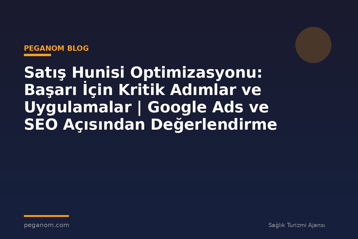 Satış Hunisi Optimizasyonu: Başarı İçin Kritik Adımlar ve Uygulamalar | Google Ads ve SEO Açısından Değerlendirme