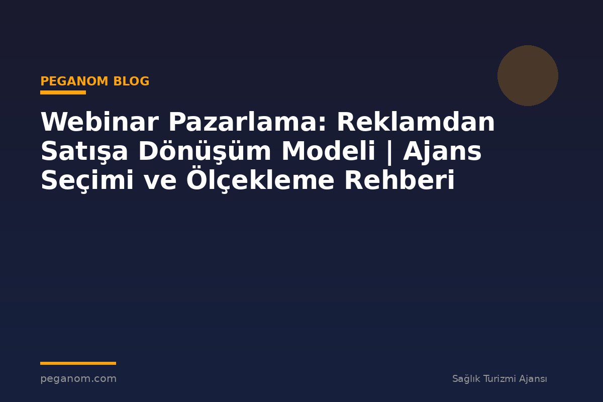 Webinar Pazarlama: Reklamdan Satışa Dönüşüm Modeli | Ajans Seçimi ve Ölçekleme Rehberi