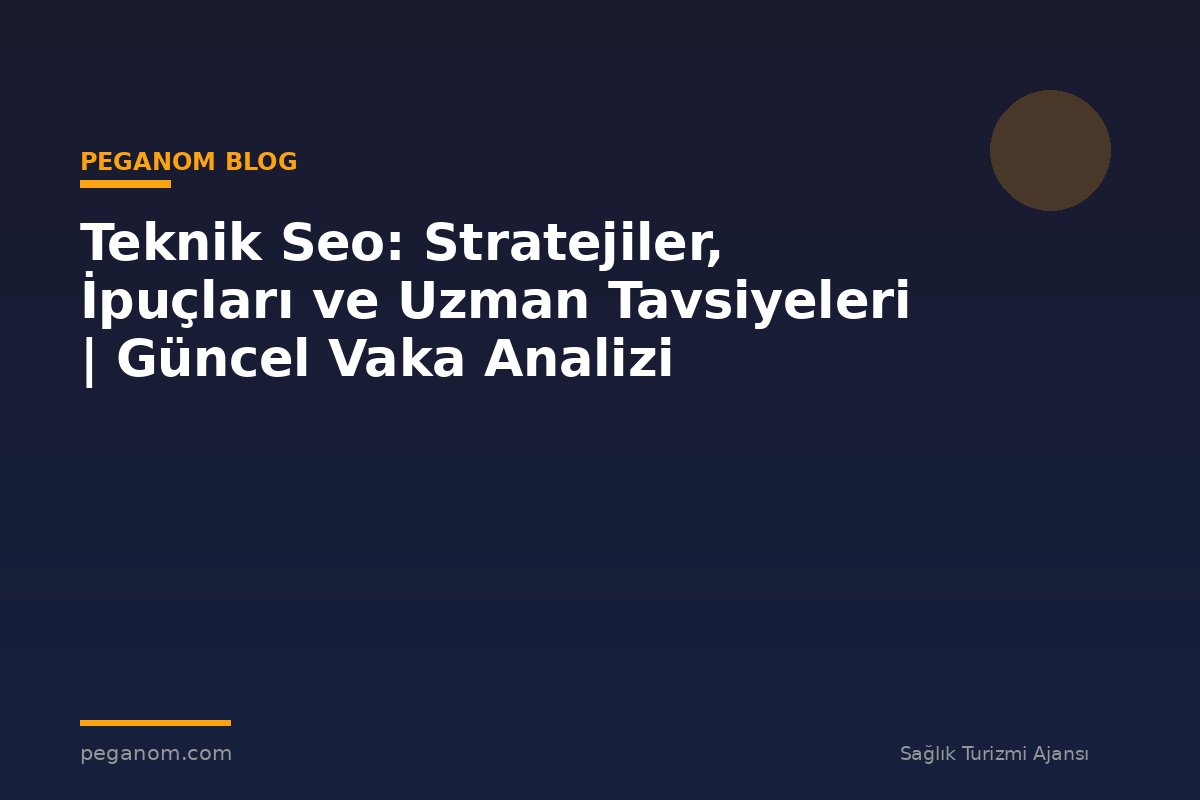 Teknik Seo: Stratejiler, İpuçları ve Uzman Tavsiyeleri | Güncel Vaka Analizi