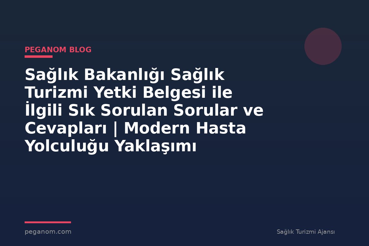Sağlık Bakanlığı Sağlık Turizmi Yetki Belgesi ile İlgili Sık Sorulan Sorular ve Cevapları | Modern Hasta Yolculuğu Yaklaşımı