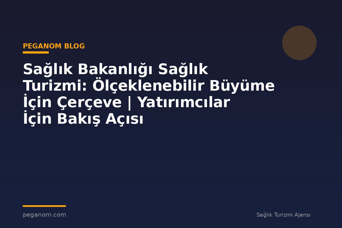 Sağlık Bakanlığı Sağlık Turizmi: Ölçeklenebilir Büyüme İçin Çerçeve | Yatırımcılar İçin Bakış Açısı