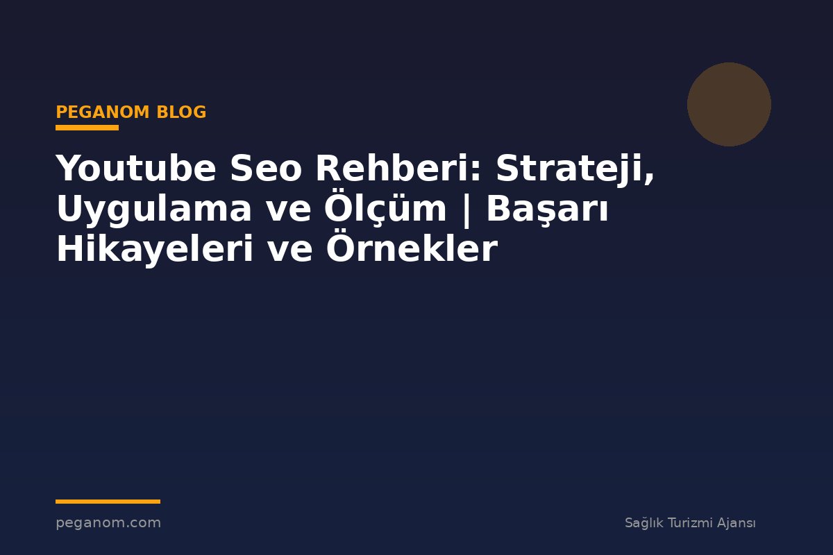 Youtube Seo Rehberi: Strateji, Uygulama ve Ölçüm | Başarı Hikayeleri ve Örnekler