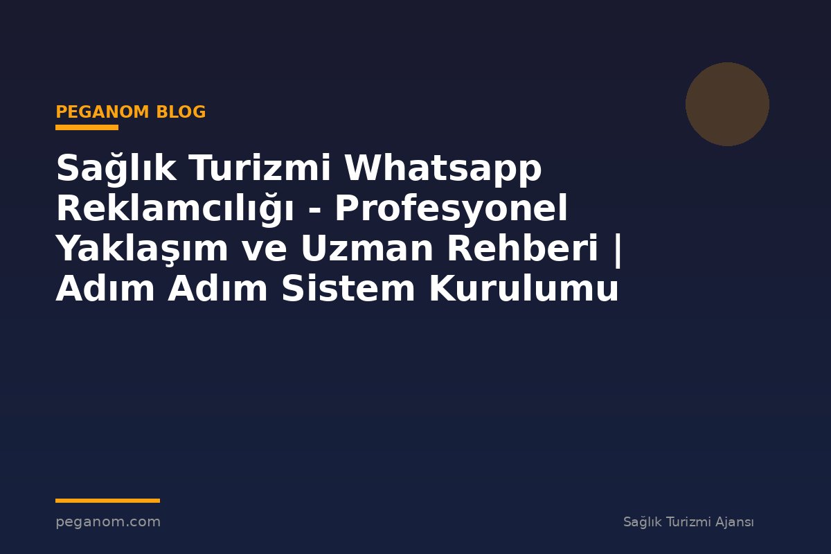 Sağlık Turizmi Whatsapp Reklamcılığı - Profesyonel Yaklaşım ve Uzman Rehberi | Adım Adım Sistem Kurulumu
