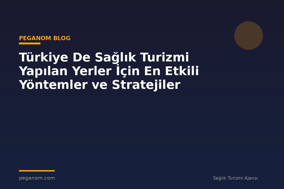 Türkiye De Sağlık Turizmi Yapılan Yerler İçin En Etkili Yöntemler ve Stratejiler