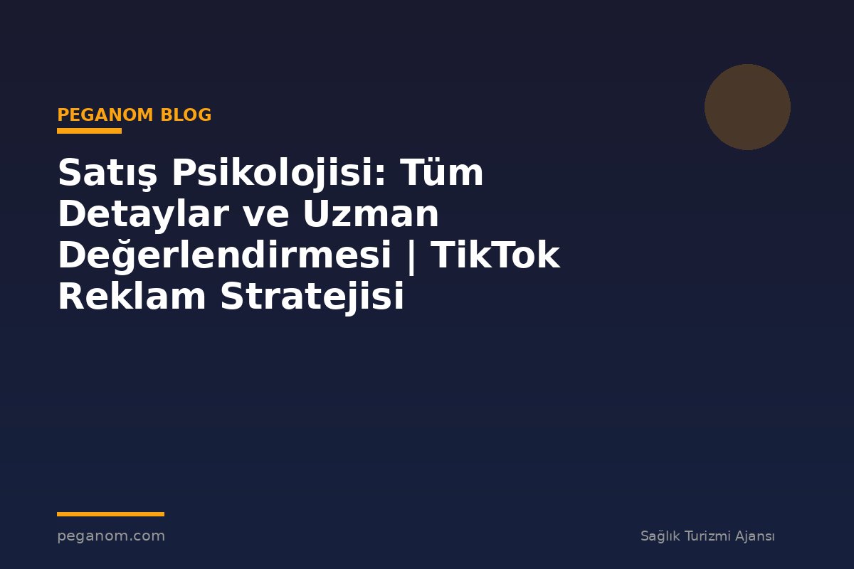Satış Psikolojisi: Tüm Detaylar ve Uzman Değerlendirmesi | TikTok Reklam Stratejisi