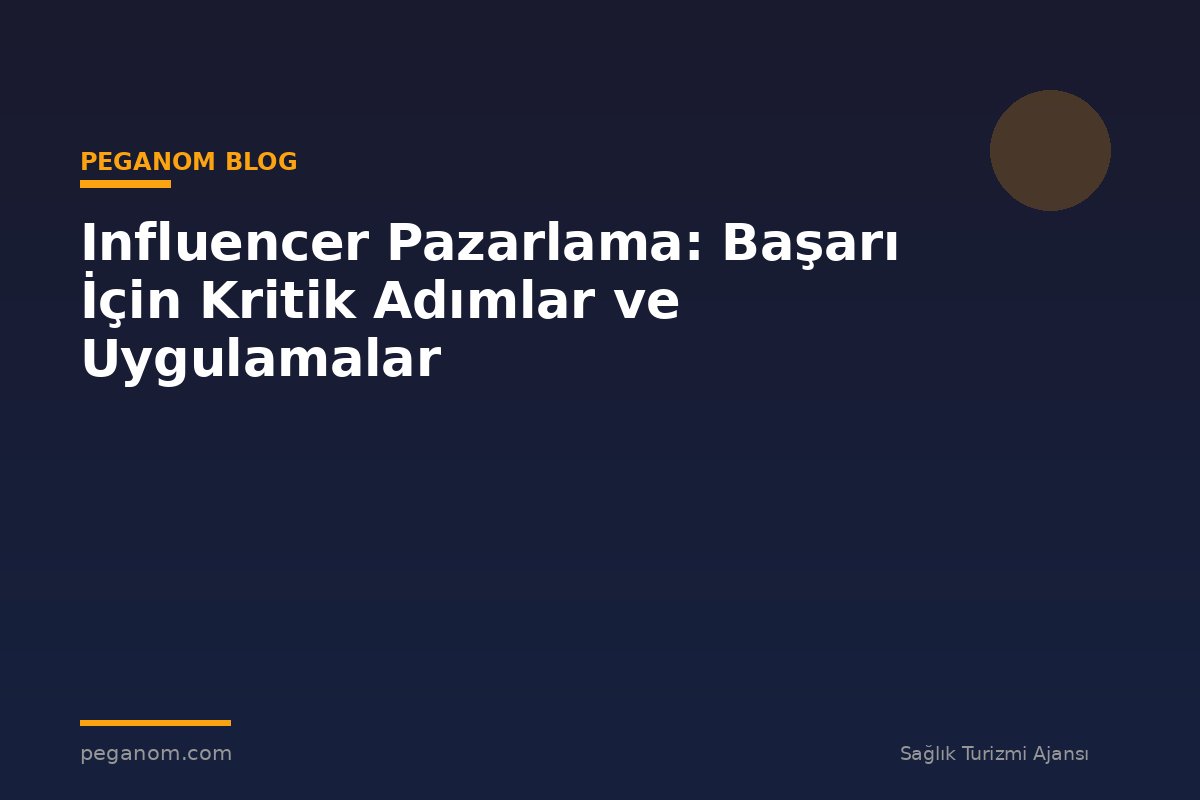 Influencer Pazarlama: Başarı İçin Kritik Adımlar ve Uygulamalar