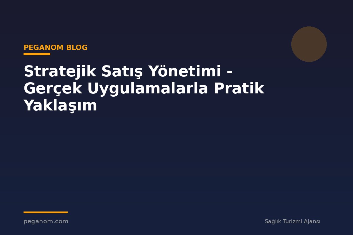 Stratejik Satış Yönetimi - Gerçek Uygulamalarla Pratik Yaklaşım