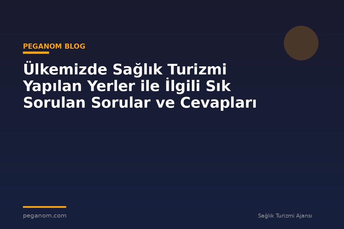 Ülkemizde Sağlık Turizmi Yapılan Yerler ile İlgili Sık Sorulan Sorular ve Cevapları