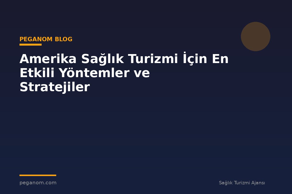 Amerika Sağlık Turizmi İçin En Etkili Yöntemler ve Stratejiler
