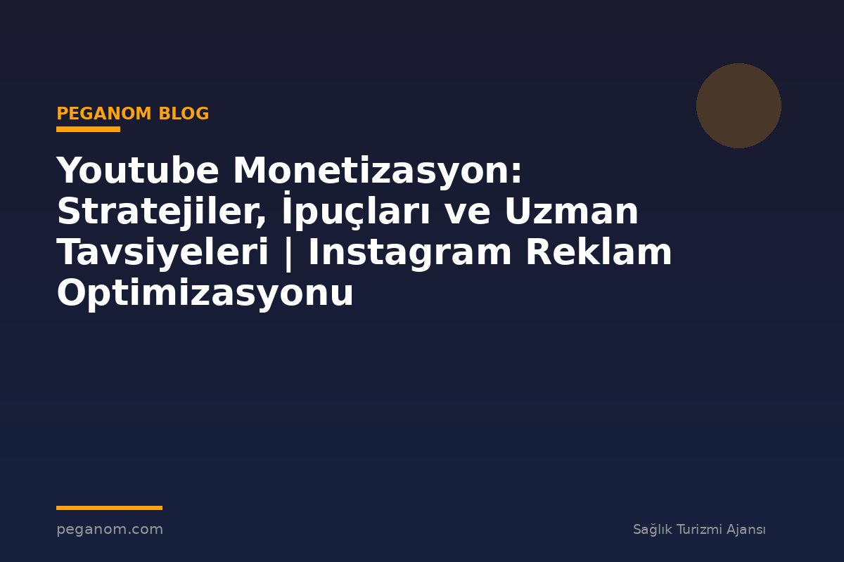 Youtube Monetizasyon: Stratejiler, İpuçları ve Uzman Tavsiyeleri | Instagram Reklam Optimizasyonu
