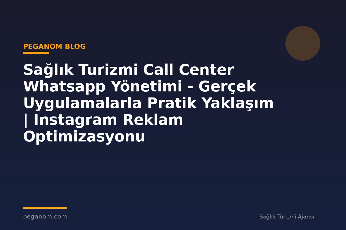 Sağlık Turizmi Call Center Whatsapp Yönetimi - Gerçek Uygulamalarla Pratik Yaklaşım | Instagram Reklam Optimizasyonu