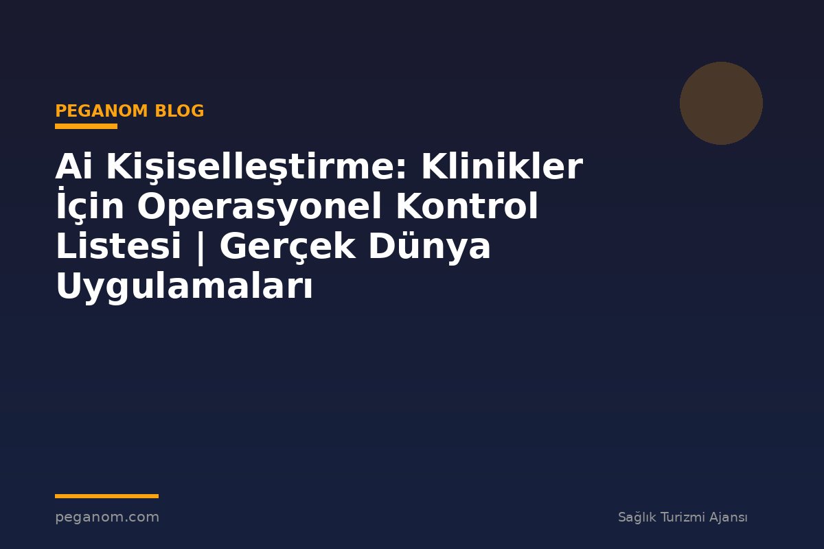 Ai Kişiselleştirme: Klinikler İçin Operasyonel Kontrol Listesi | Gerçek Dünya Uygulamaları