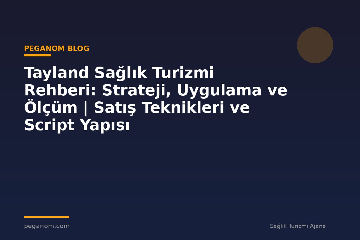 Tayland Sağlık Turizmi Rehberi: Strateji, Uygulama ve Ölçüm | Satış Teknikleri ve Script Yapısı