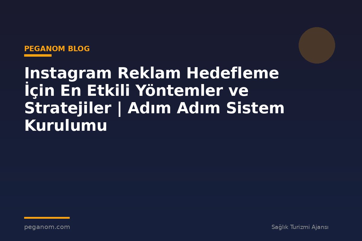 Instagram Reklam Hedefleme İçin En Etkili Yöntemler ve Stratejiler | Adım Adım Sistem Kurulumu