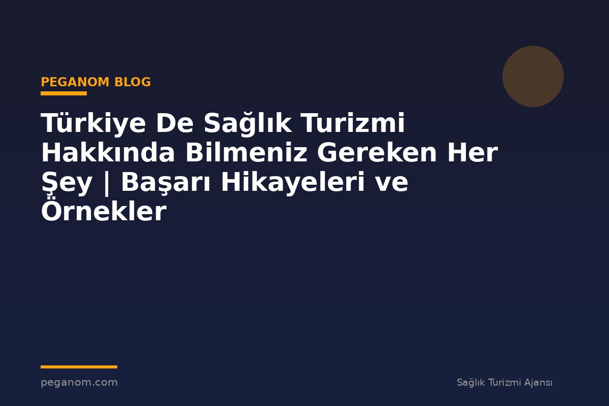 Türkiye De Sağlık Turizmi Hakkında Bilmeniz Gereken Her Şey | Başarı Hikayeleri ve Örnekler
