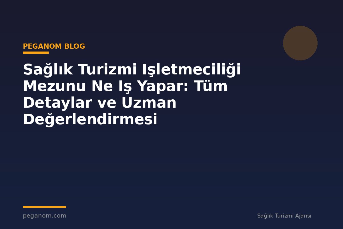 Sağlık Turizmi Işletmeciliği Mezunu Ne Iş Yapar: Tüm Detaylar ve Uzman Değerlendirmesi