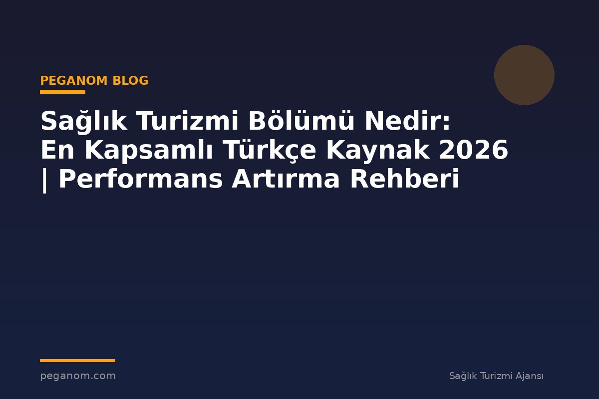 Sağlık Turizmi Bölümü Nedir: En Kapsamlı Türkçe Kaynak 2026 | Performans Artırma Rehberi