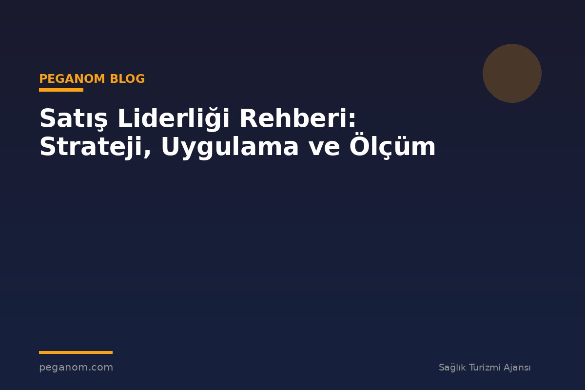 Satış Liderliği Rehberi: Strateji, Uygulama ve Ölçüm