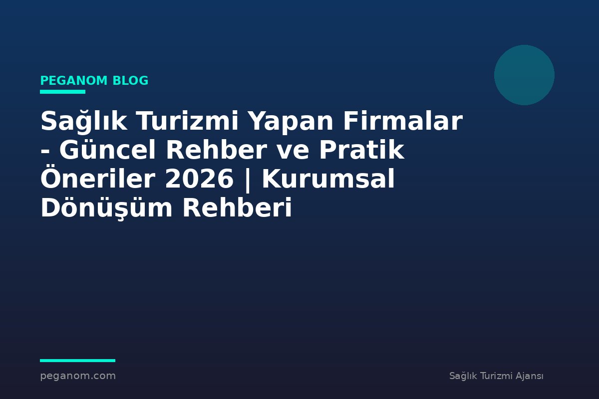 Sağlık Turizmi Yapan Firmalar - Güncel Rehber ve Pratik Öneriler 2026 | Kurumsal Dönüşüm Rehberi