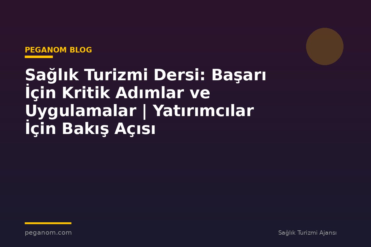 Sağlık Turizmi Dersi: Başarı İçin Kritik Adımlar ve Uygulamalar | Yatırımcılar İçin Bakış Açısı