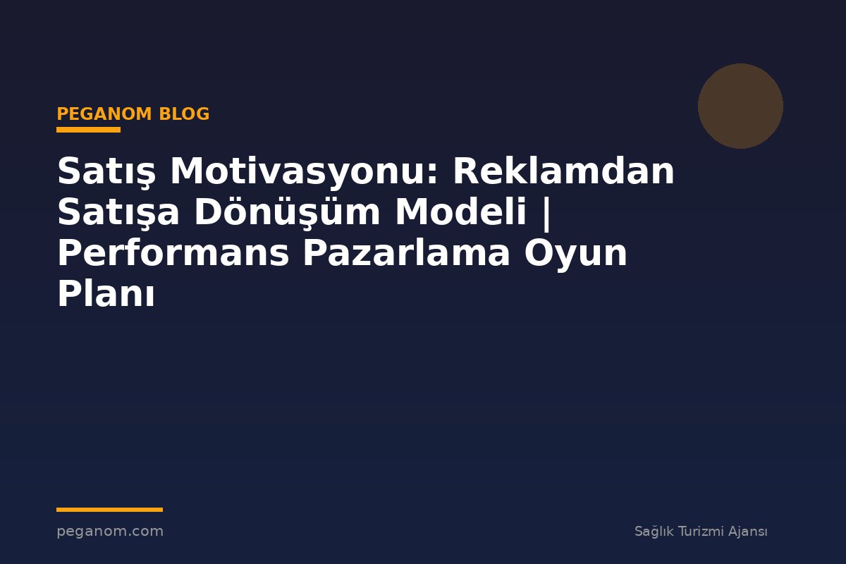 Satış Motivasyonu: Reklamdan Satışa Dönüşüm Modeli | Performans Pazarlama Oyun Planı