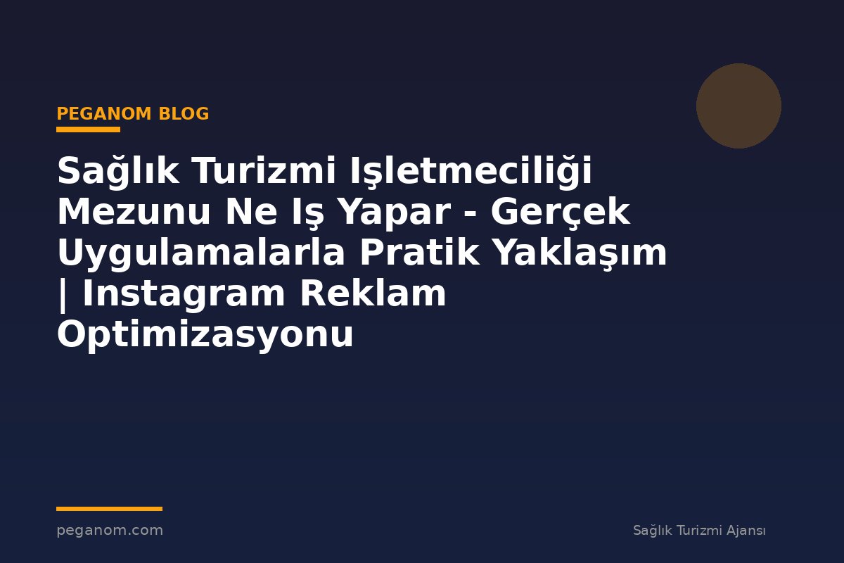 Sağlık Turizmi Işletmeciliği Mezunu Ne Iş Yapar - Gerçek Uygulamalarla Pratik Yaklaşım | Instagram Reklam Optimizasyonu