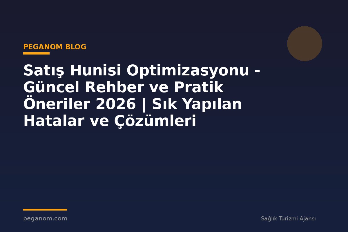 Satış Hunisi Optimizasyonu - Güncel Rehber ve Pratik Öneriler 2026 | Sık Yapılan Hatalar ve Çözümleri