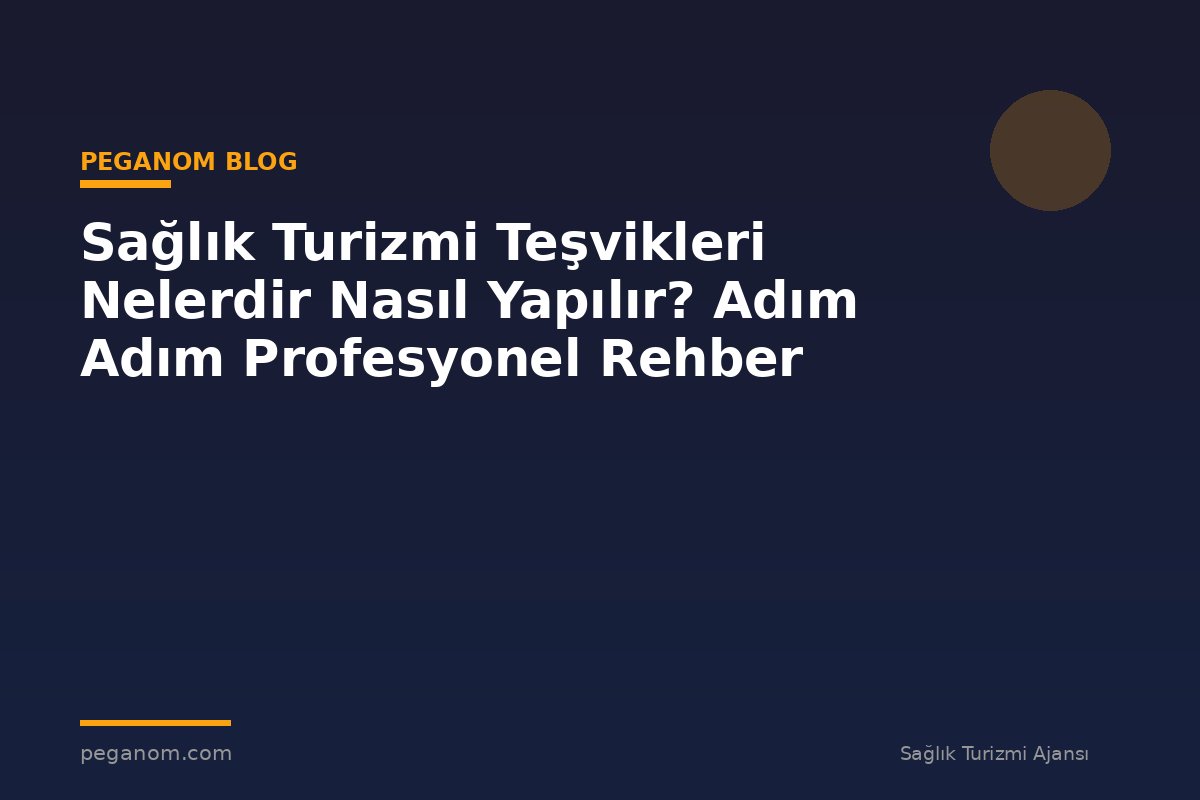 Sağlık Turizmi Teşvikleri Nelerdir Nasıl Yapılır? Adım Adım Profesyonel Rehber