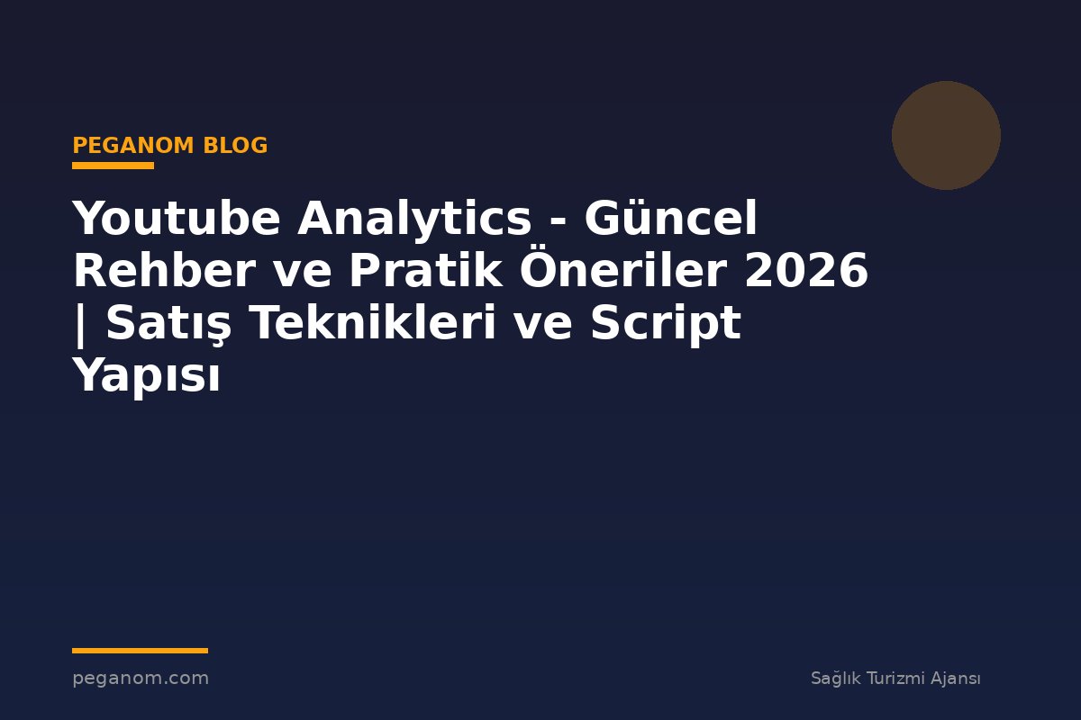 Youtube Analytics - Güncel Rehber ve Pratik Öneriler 2026 | Satış Teknikleri ve Script Yapısı