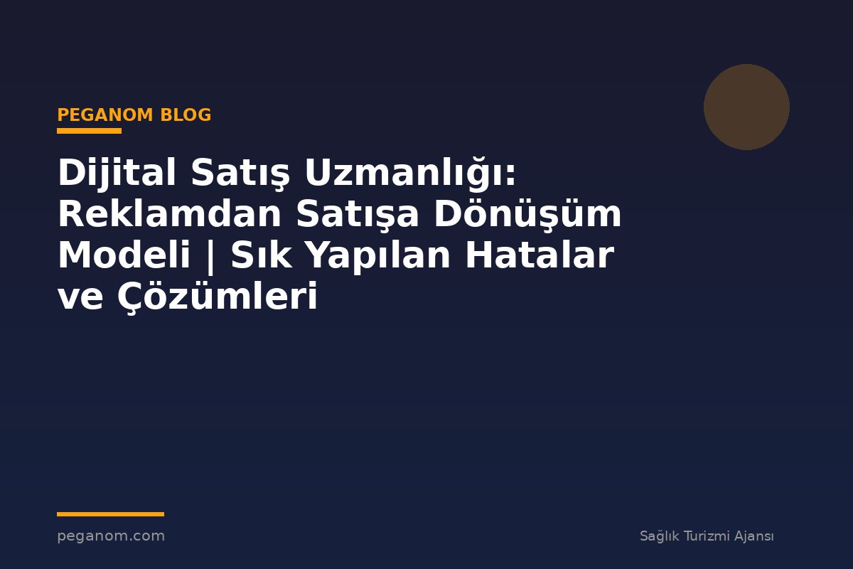 Dijital Satış Uzmanlığı: Reklamdan Satışa Dönüşüm Modeli | Sık Yapılan Hatalar ve Çözümleri