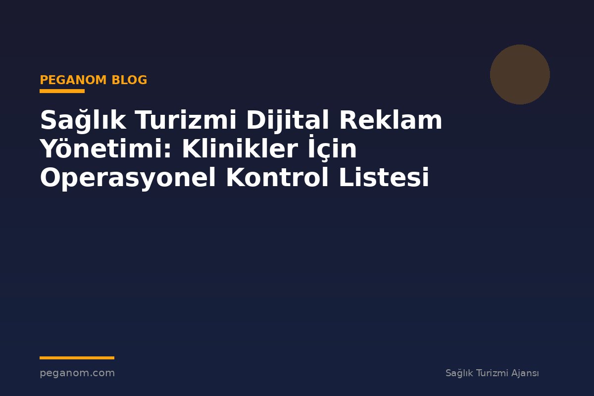 Sağlık Turizmi Dijital Reklam Yönetimi: Klinikler İçin Operasyonel Kontrol Listesi
