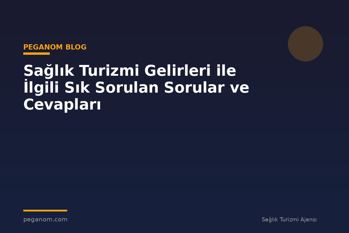 Sağlık Turizmi Gelirleri ile İlgili Sık Sorulan Sorular ve Cevapları