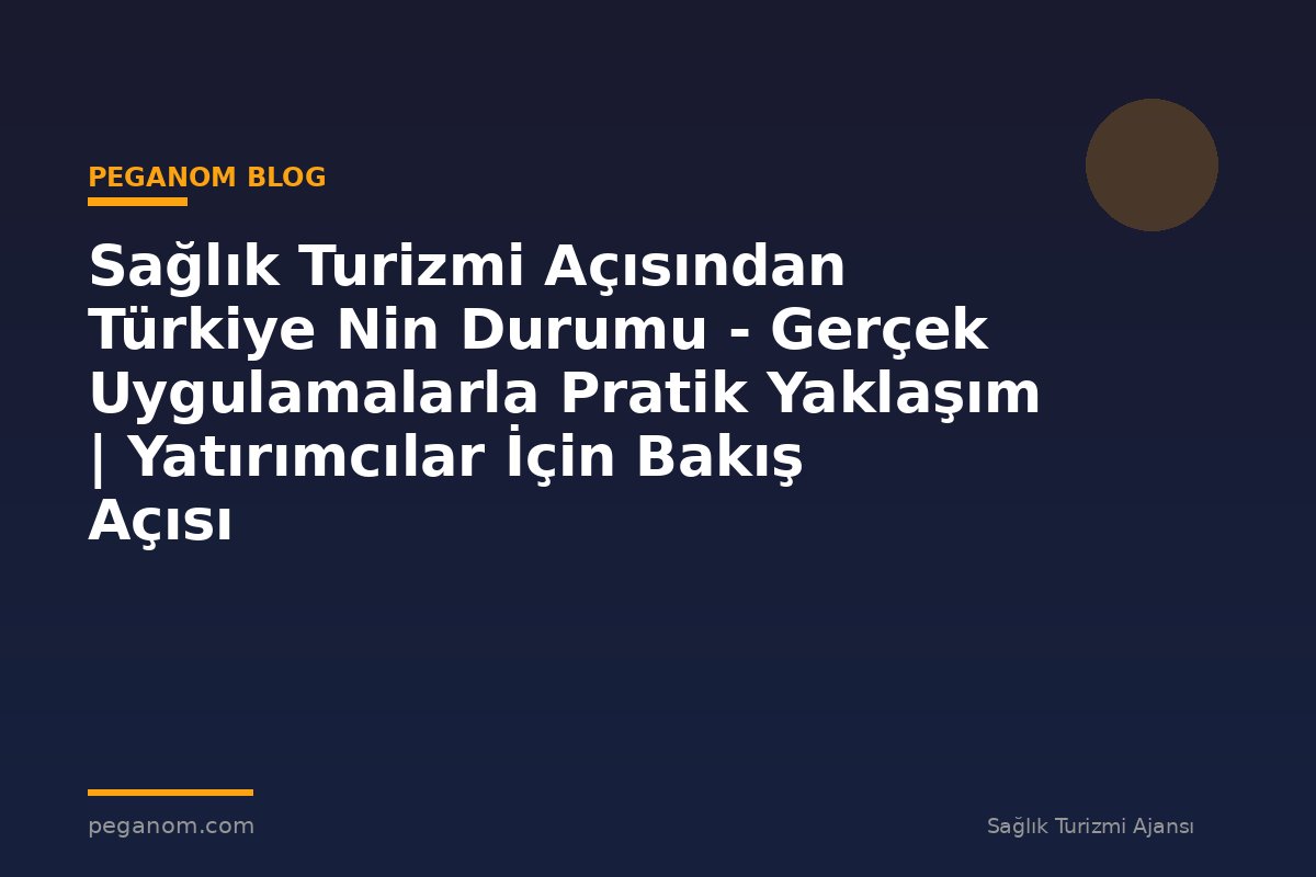 Sağlık Turizmi Açısından Türkiye Nin Durumu - Gerçek Uygulamalarla Pratik Yaklaşım | Yatırımcılar İçin Bakış Açısı