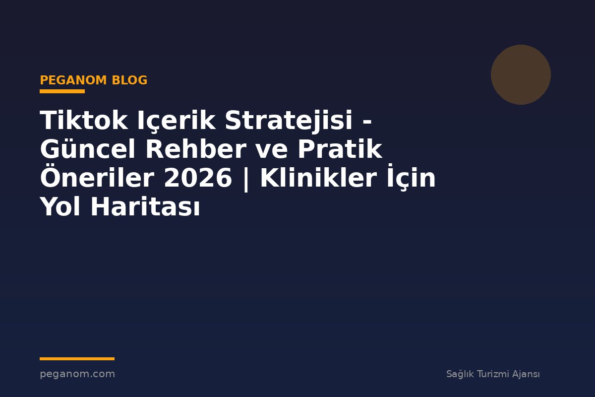 Tiktok Içerik Stratejisi - Güncel Rehber ve Pratik Öneriler 2026 | Klinikler İçin Yol Haritası