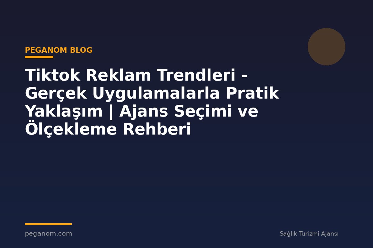 Tiktok Reklam Trendleri - Gerçek Uygulamalarla Pratik Yaklaşım | Ajans Seçimi ve Ölçekleme Rehberi