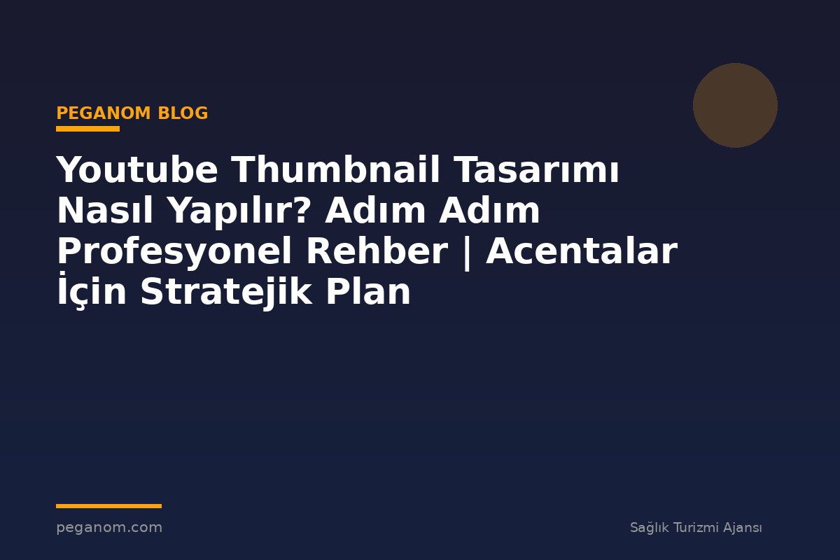Youtube Thumbnail Tasarımı Nasıl Yapılır? Adım Adım Profesyonel Rehber | Acentalar İçin Stratejik Plan
